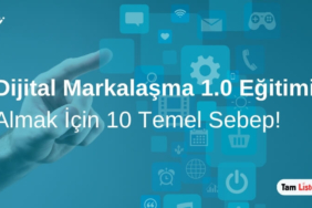 Dijital Markalaşma 1.0 Eğitimi Almak İçin 10 Sebep