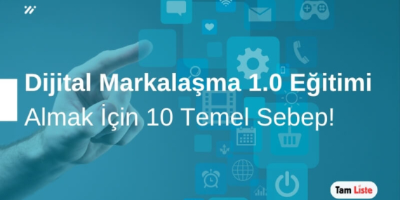 Dijital Markalaşma 1.0 Eğitimi Almak İçin 10 Sebep