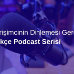 Her Girişimcinin Dinlemesi Gereken 10 Türkçe Podcast Serisi